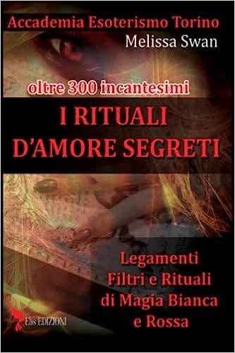LIBRO I RITUALI D'AMORE SEGRETI: legamenti filtri e rituali di magia bianca e rossa